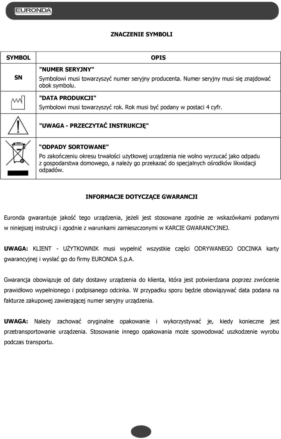 "UWAGA - PRZECZYTAĆ INSTRUKCJĘ" ODPADY SORTOWANE" Po zakończeniu okresu trwałości użytkowej urządzenia nie wolno wyrzucać jako odpadu z gospodarstwa domowego, a należy go przekazać do specjalnych