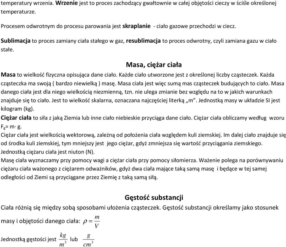 Sublimacja to proces zamiany ciała stałego w gaz, resublimacja to proces odwrotny, czyli zamiana gazu w ciało stałe. Masa, ciężar ciała Masa to wielkość fizyczna opisująca dane ciało.