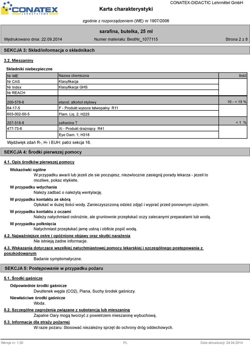 Mieszaniny Składniki niebezpieczne Nr WE Nr CAS Nr Index Nr REACH Nazwa chemiczna Klasyfikacja Klasyfikacja GHS Ilość 200-578-6 etanol; alkohol etylowy 10 - < 15 % 64-17-5 603-002-00-5 F - Produkt