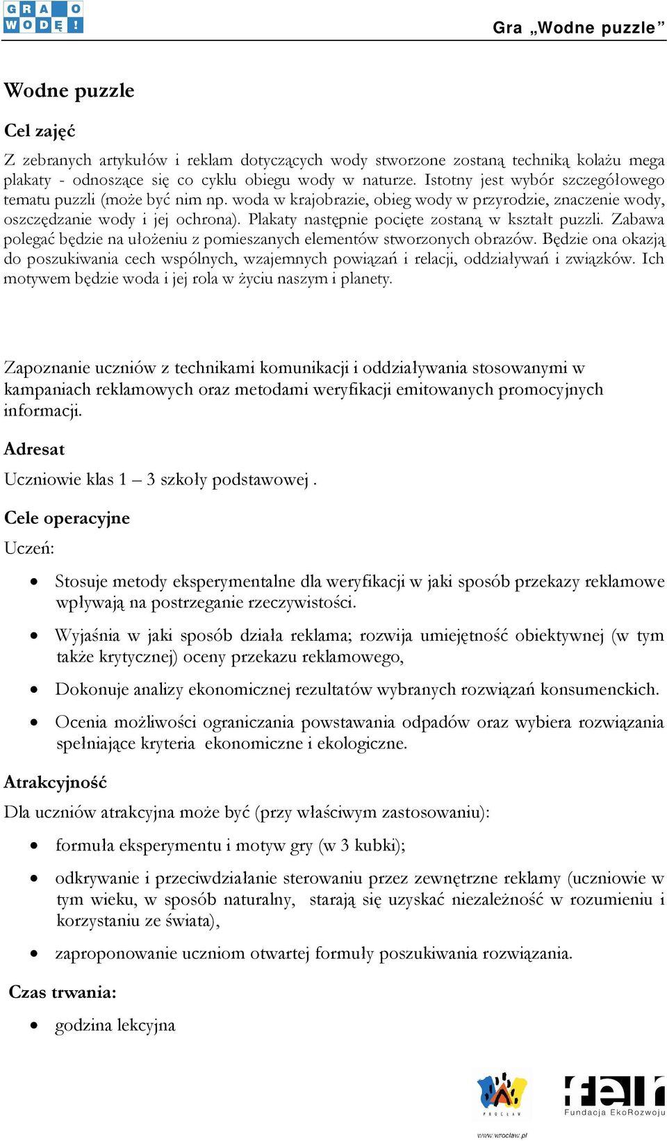 Plakaty następnie pocięte zostaną w kształt puzzli. Zabawa polegać będzie na ułożeniu z pomieszanych elementów stworzonych obrazów.