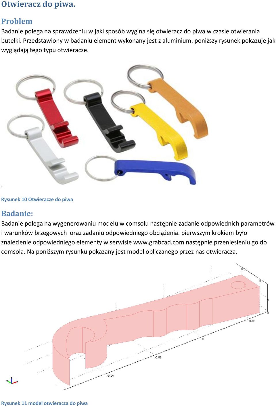 . Rysunek 10 Otwieracze do piwa Badanie: Badanie polega na wygenerowaniu modelu w comsolu następnie zadanie odpowiednich parametrów i warunków brzegowych oraz zadaniu