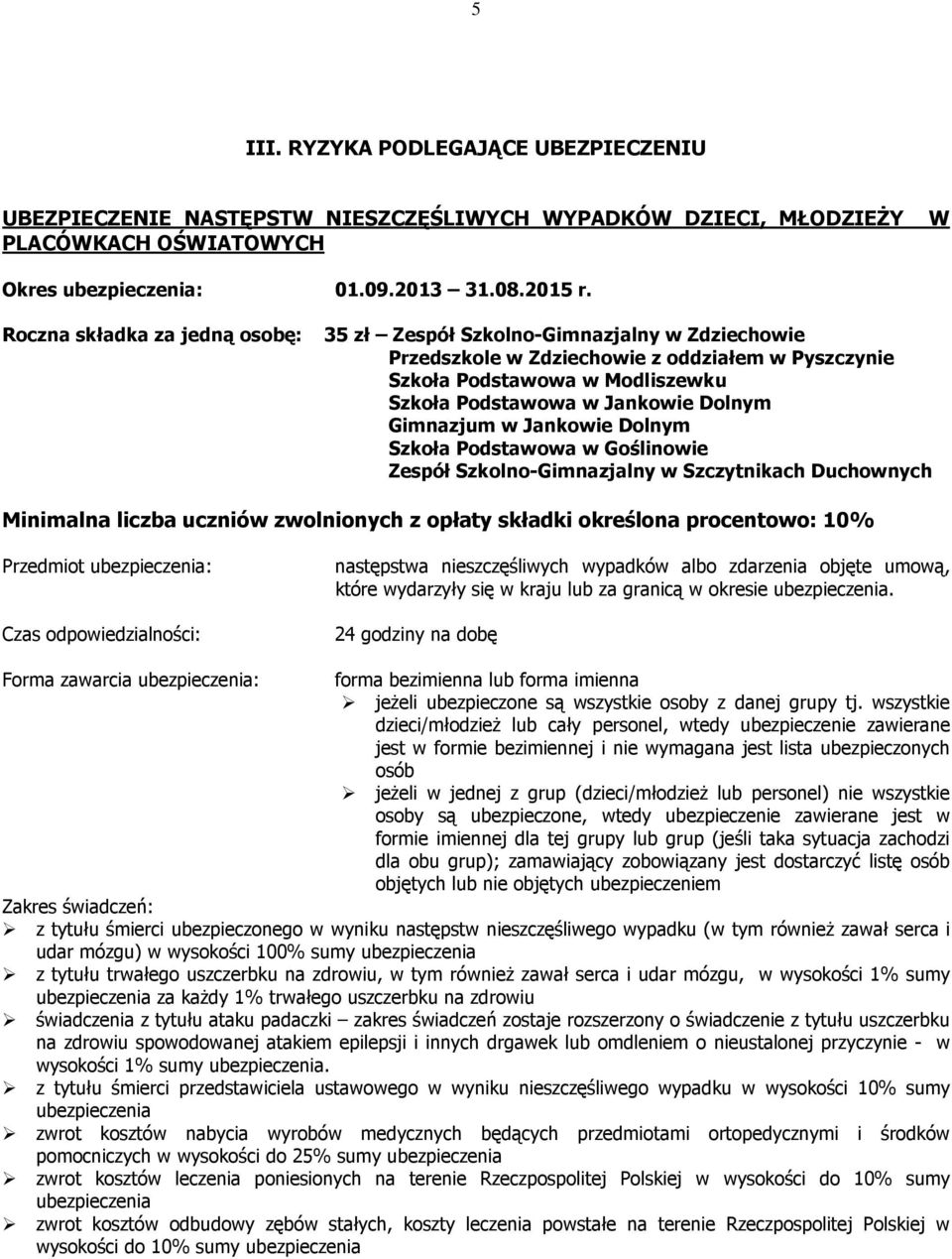 Gimnazjum w Jankowie Dolnym Szkoła Podstawowa w Goślinowie Zespół Szkolno-Gimnazjalny w Szczytnikach Duchownych Minimalna liczba uczniów zwolnionych z opłaty składki określona procentowo: 10%