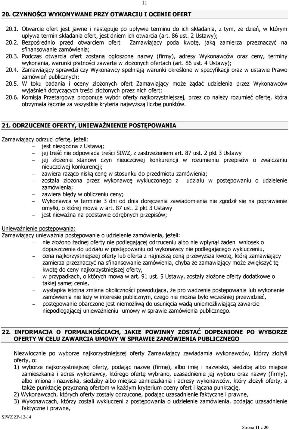 3. Podczas otwarcia ofert zostaną ogłoszone nazwy (firmy), adresy Wykonawców oraz ceny, terminy wykonania, warunki płatności zawarte w złożonych ofertach (art. 86 ust. 4 