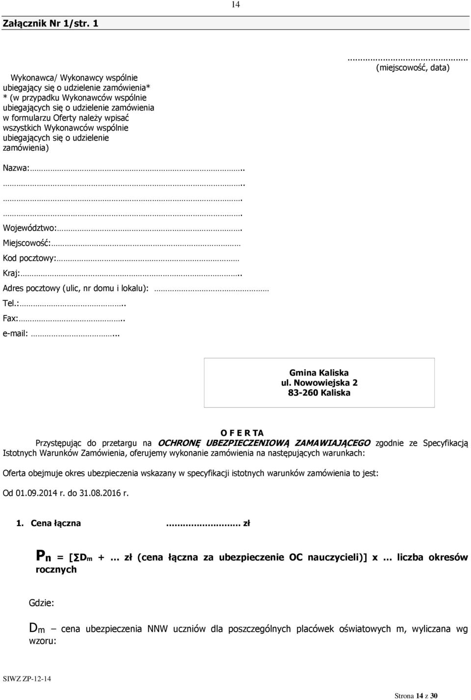 Wykonawców wspólnie ubiegających się o udzielenie zamówienia)... (miejscowość, data) Nazwa:...... Województwo:. Miejscowość: Kod pocztowy: Kraj:.. Adres pocztowy (ulic, nr domu i lokalu): Tel.:.. Fax:.