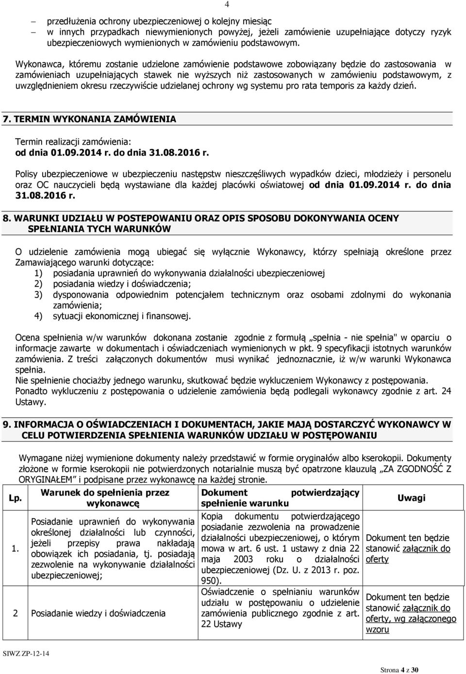 Wykonawca, któremu zostanie udzielone zamówienie podstawowe zobowiązany będzie do zastosowania w zamówieniach uzupełniających stawek nie wyższych niż zastosowanych w zamówieniu podstawowym, z