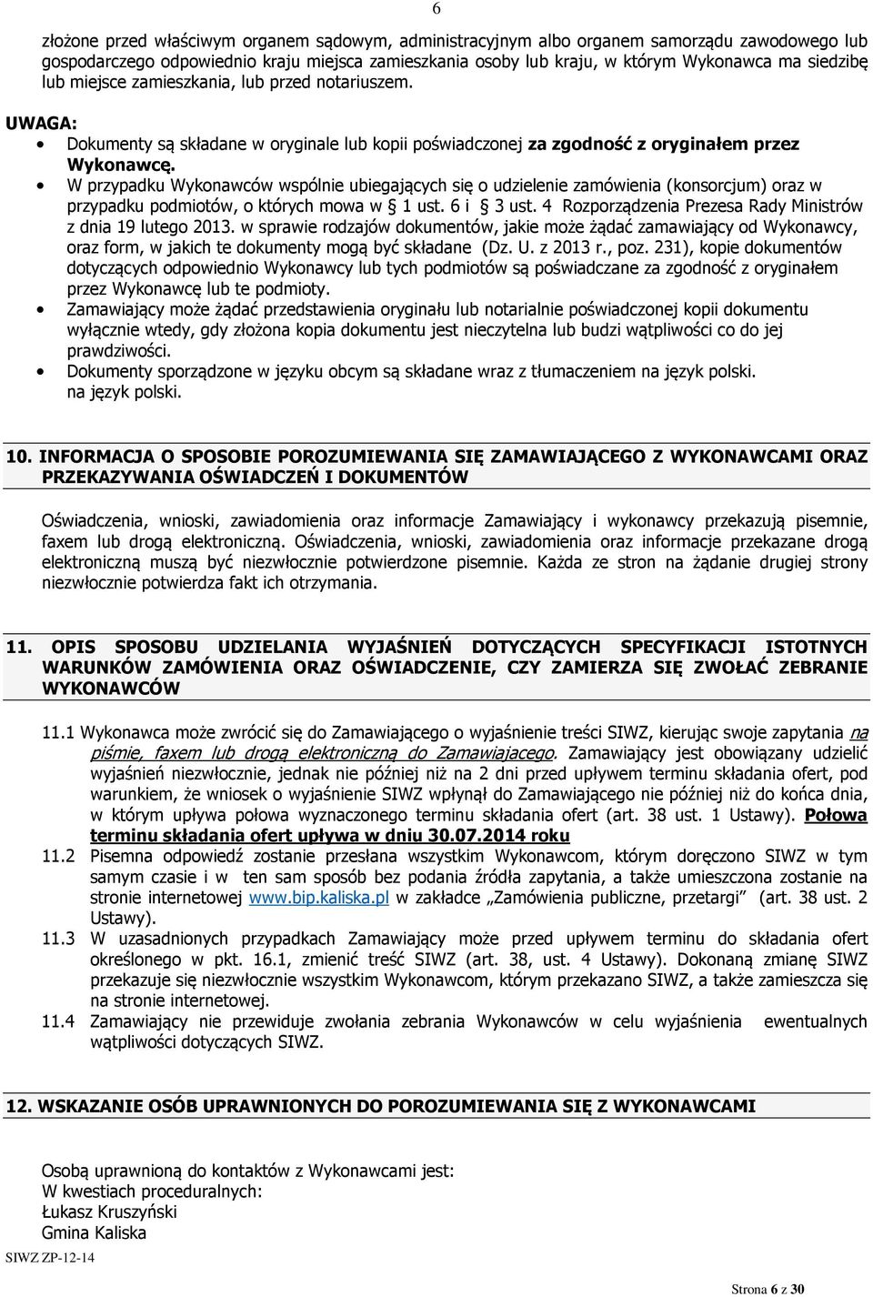 W przypadku Wykonawców wspólnie ubiegających się o udzielenie zamówienia (konsorcjum) oraz w przypadku podmiotów, o których mowa w 1 ust. 6 i 3 ust.