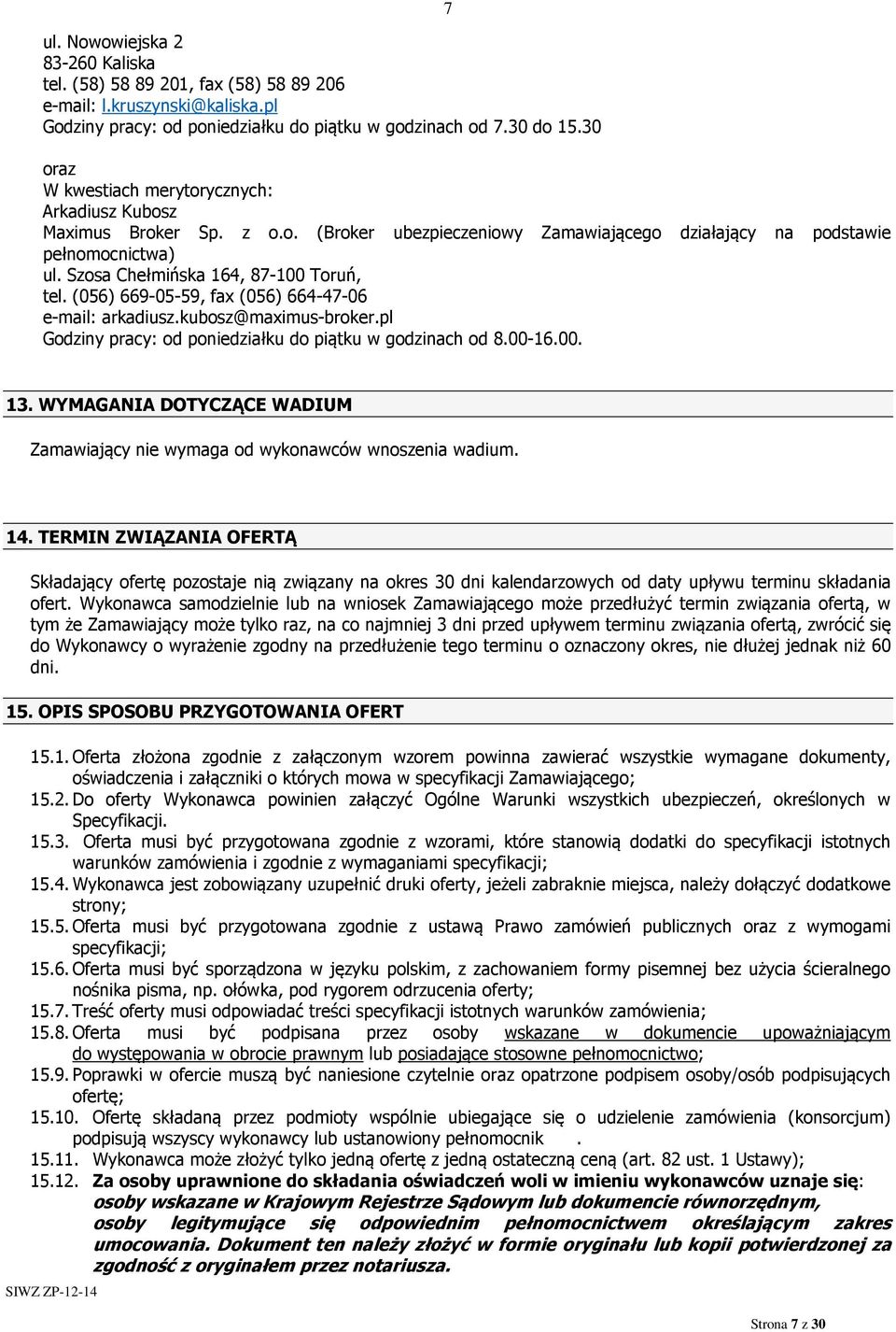 Szosa Chełmińska 164, 87-100 Toruń, tel. (056) 669-05-59, fax (056) 664-47-06 e-mail: arkadiusz.kubosz@maximus-broker.pl Godziny pracy: od poniedziałku do piątku w godzinach od 8.00-16.00. 13.