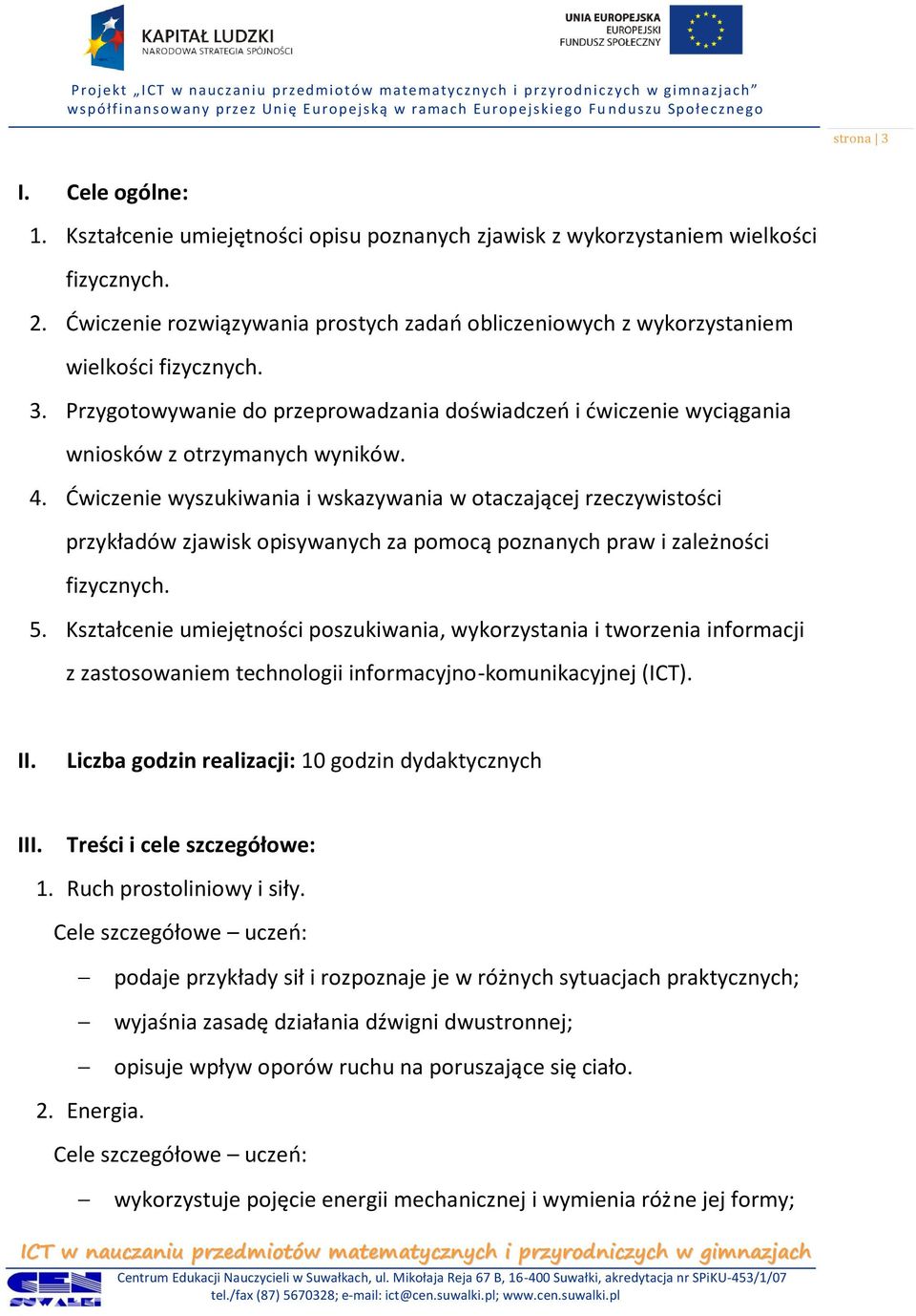 Ćwiczenie wyszukiwania i wskazywania w otaczającej rzeczywistości przykładów zjawisk opisywanych za pomocą poznanych praw i zależności fizycznych. 5.