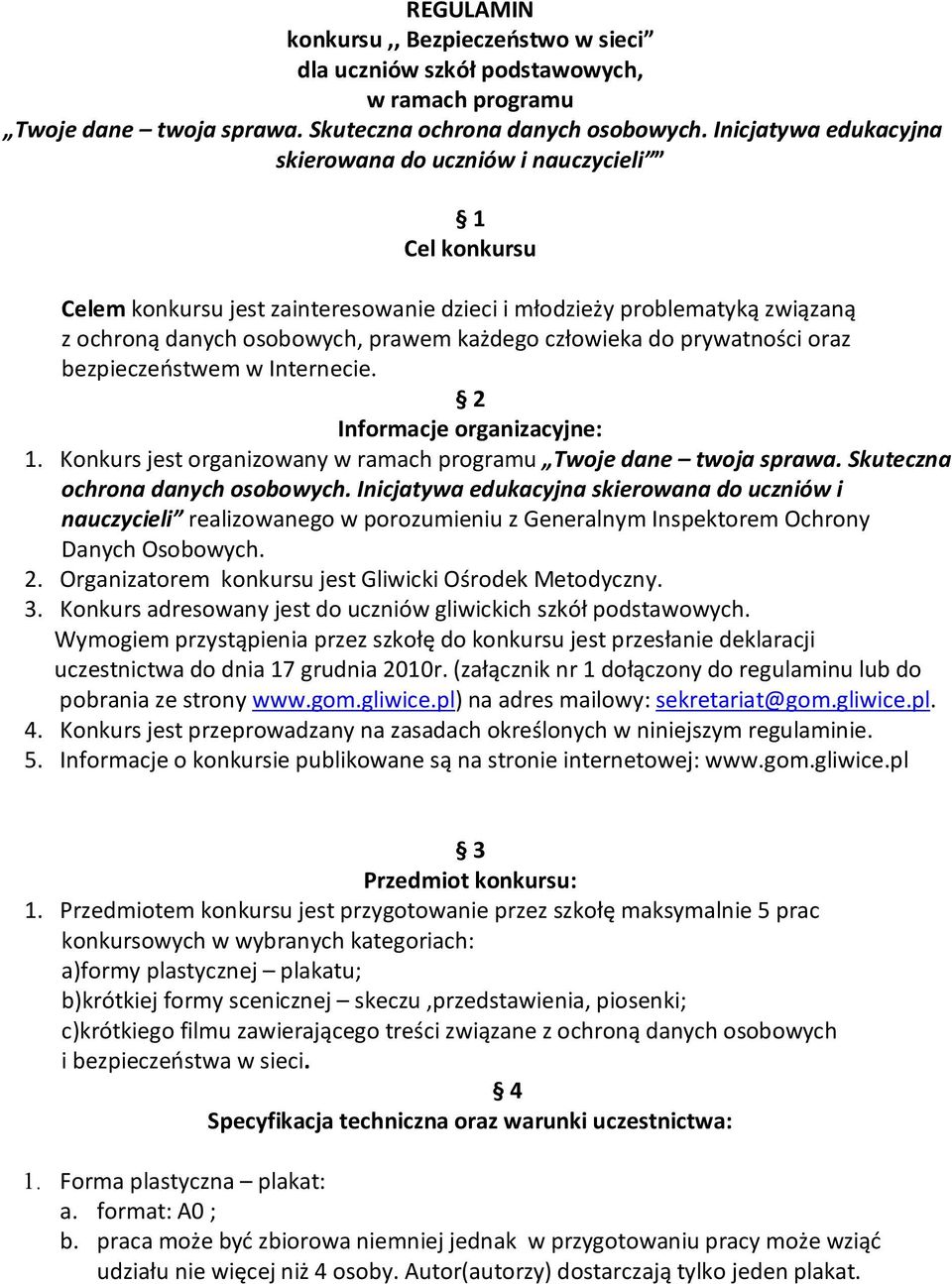 człowieka do prywatności oraz bezpieczeństwem w Internecie. 2 Informacje organizacyjne: 1. Konkurs jest organizowany w ramach programu Twoje dane twoja sprawa. Skuteczna ochrona danych osobowych.