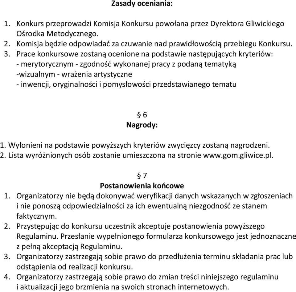 pomysłowości przedstawianego tematu 6 Nagrody: 1. Wyłonieni na podstawie powyższych kryteriów zwycięzcy zostaną nagrodzeni. 2. Lista wyróżnionych osób zostanie umieszczona na stronie www.gom.gliwice.