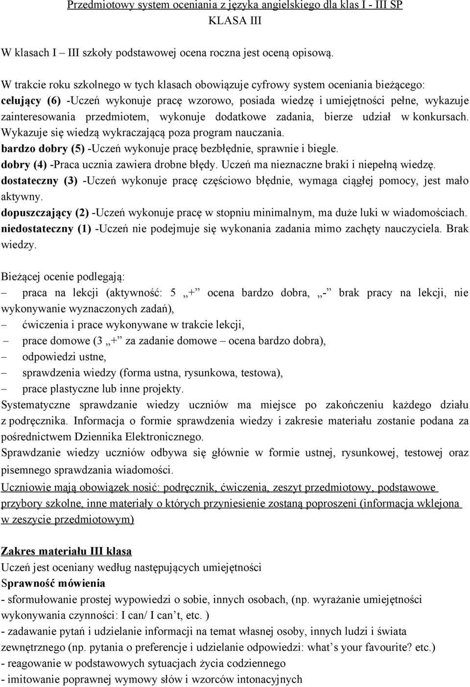 przedmiotem, wykonuje dodatkowe zadania, bierze udział w konkursach. Wykazuje się wiedzą wykraczającą poza program nauczania. bardzo dobry (5) -Uczeń wykonuje pracę bezbłędnie, sprawnie i biegle.