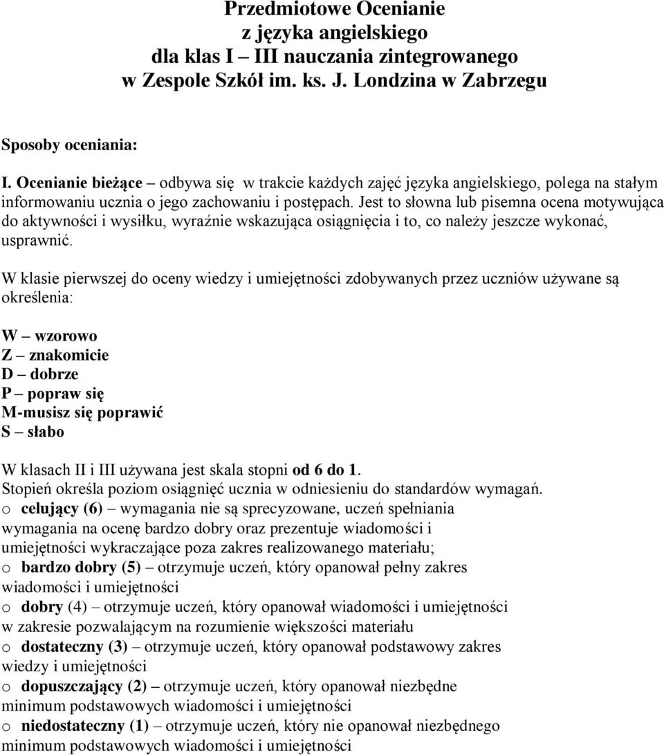 Jest to słowna lub pisemna ocena motywująca do aktywności i wysiłku, wyraźnie wskazująca osiągnięcia i to, co należy jeszcze wykonać, usprawnić.