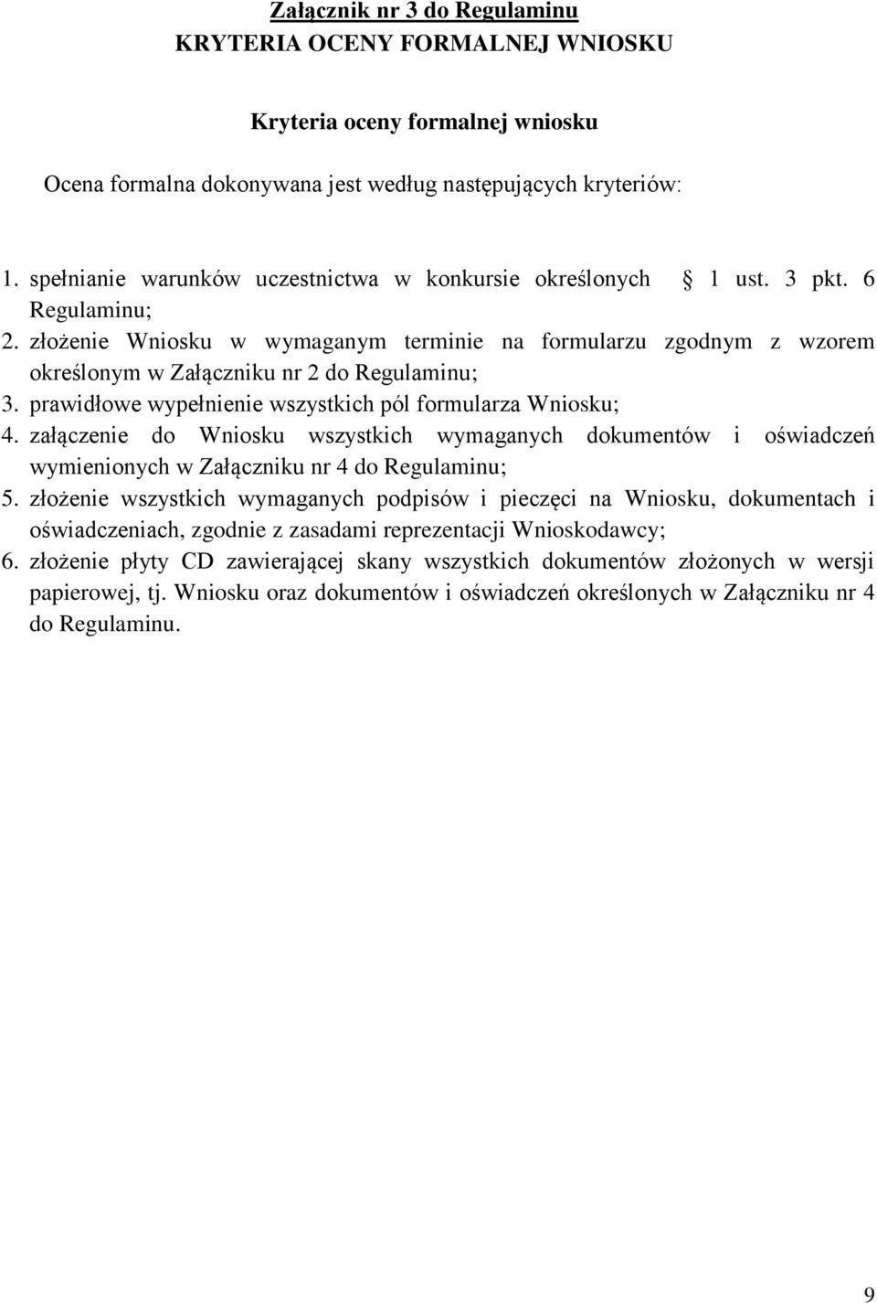 złożenie Wniosku w wymaganym terminie na formularzu zgodnym z wzorem określonym w Załączniku nr 2 do Regulaminu; 3. prawidłowe wypełnienie wszystkich pól formularza Wniosku; 4.