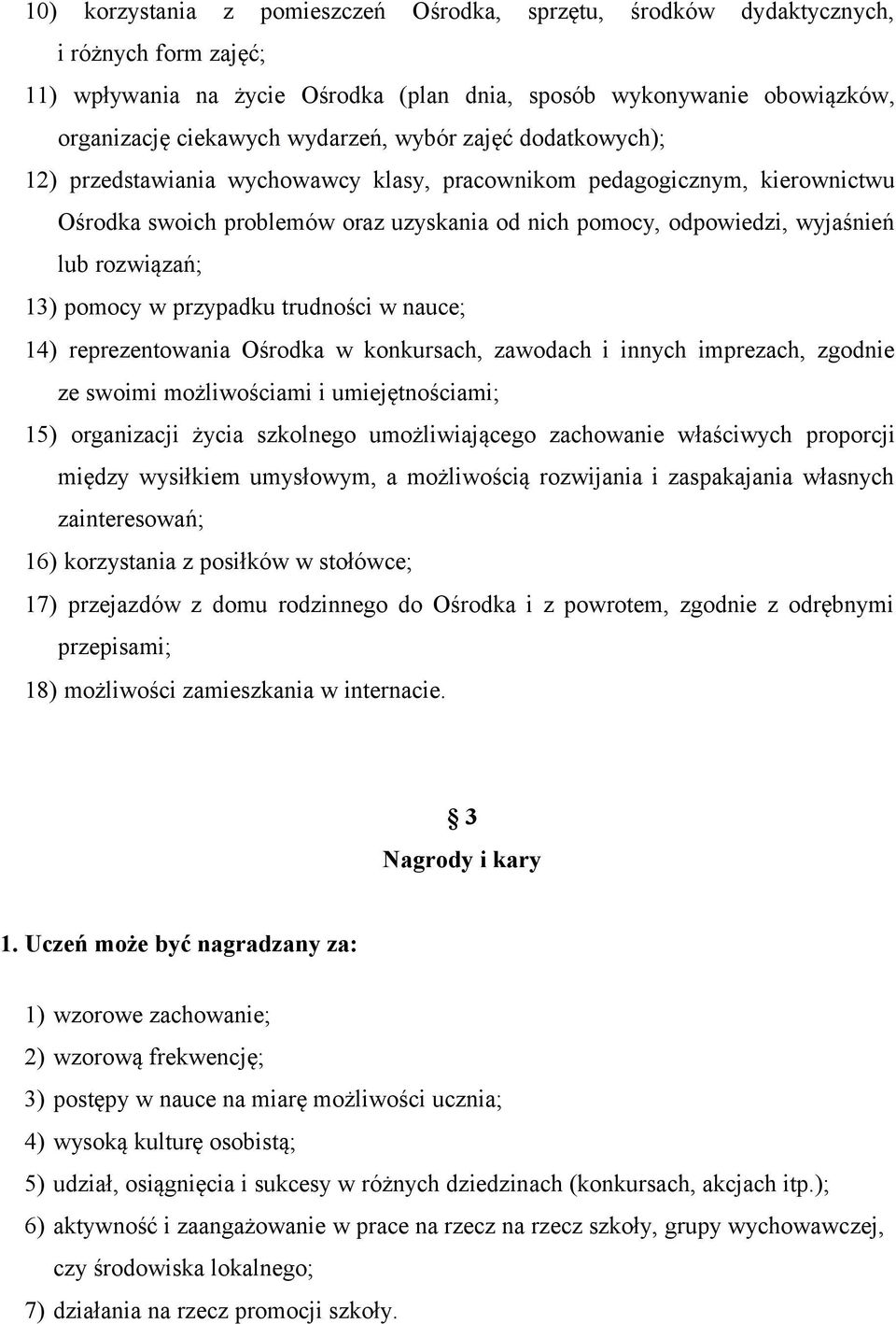 pomocy w przypadku trudności w nauce; 14) reprezentowania Ośrodka w konkursach, zawodach i innych imprezach, zgodnie ze swoimi możliwościami i umiejętnościami; 15) organizacji życia szkolnego