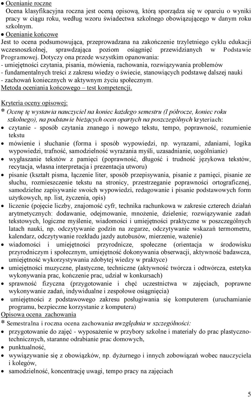 Dotyczy ona przede wszystkim opanowania: - umiejętności czytania, pisania, mówienia, rachowania, rozwiązywania problemów - fundamentalnych treści z zakresu wiedzy o świecie, stanowiących podstawę