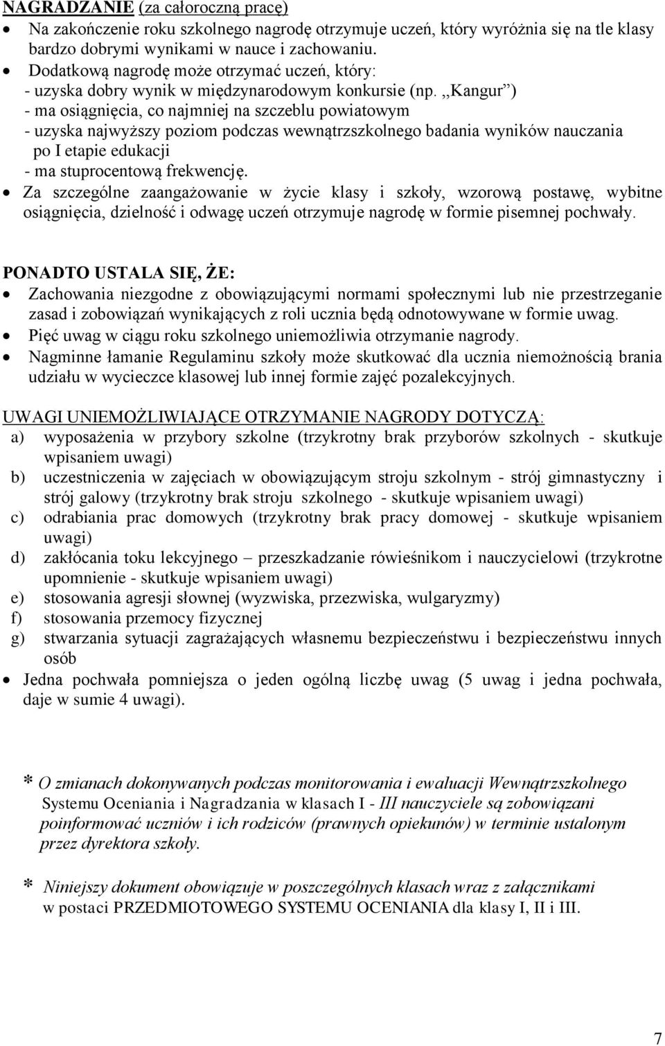 ,,kangur ) - ma osiągnięcia, co najmniej na szczeblu powiatowym - uzyska najwyższy poziom podczas wewnątrzszkolnego badania wyników nauczania po I etapie edukacji - ma stuprocentową frekwencję.