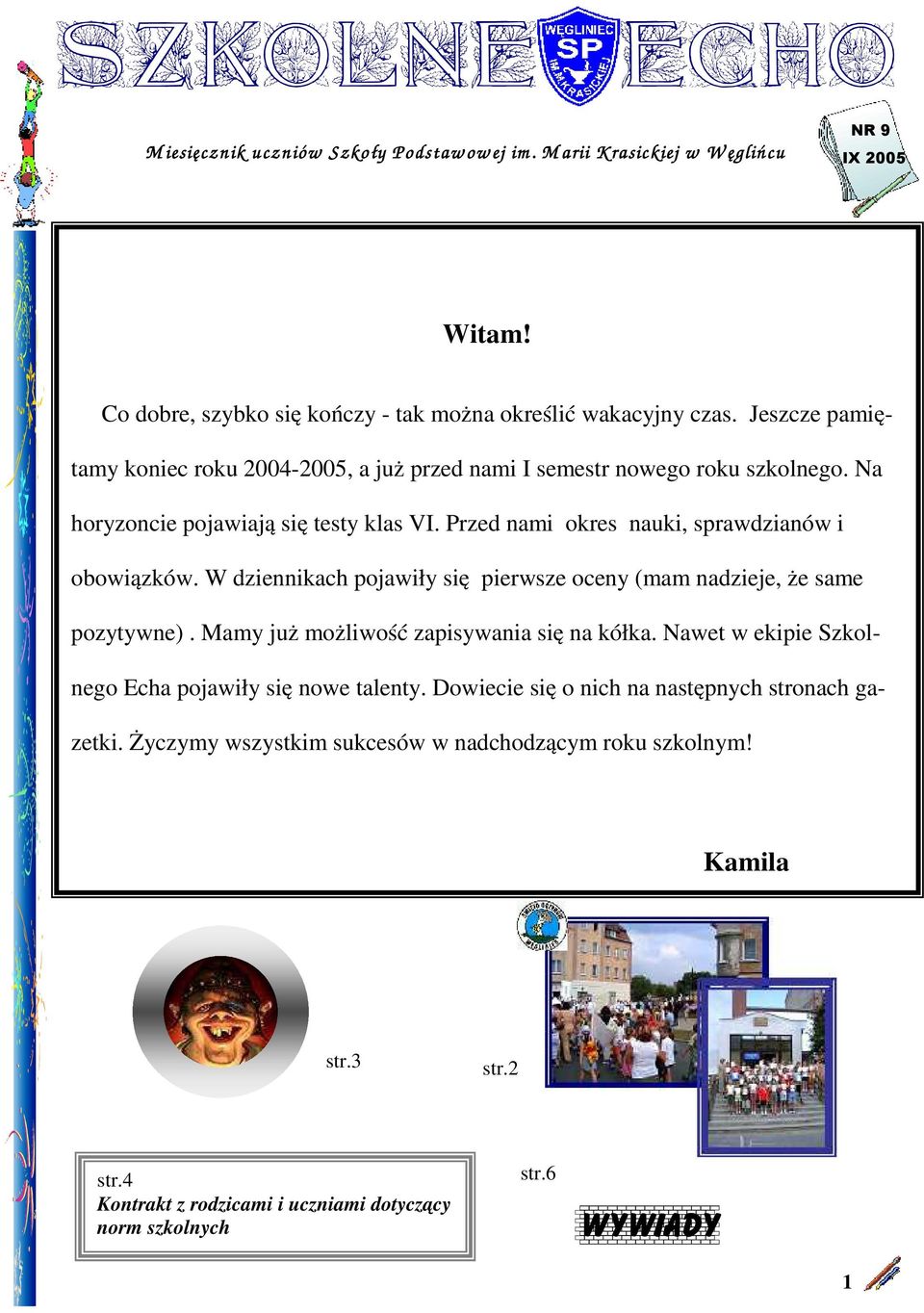 W dziennikach pojawiły się pierwsze oceny (mam nadzieje, że same pozytywne). Mamy już możliwość zapisywania się na kółka. Nawet w ekipie Szkolnego Echa pojawiły się nowe talenty.