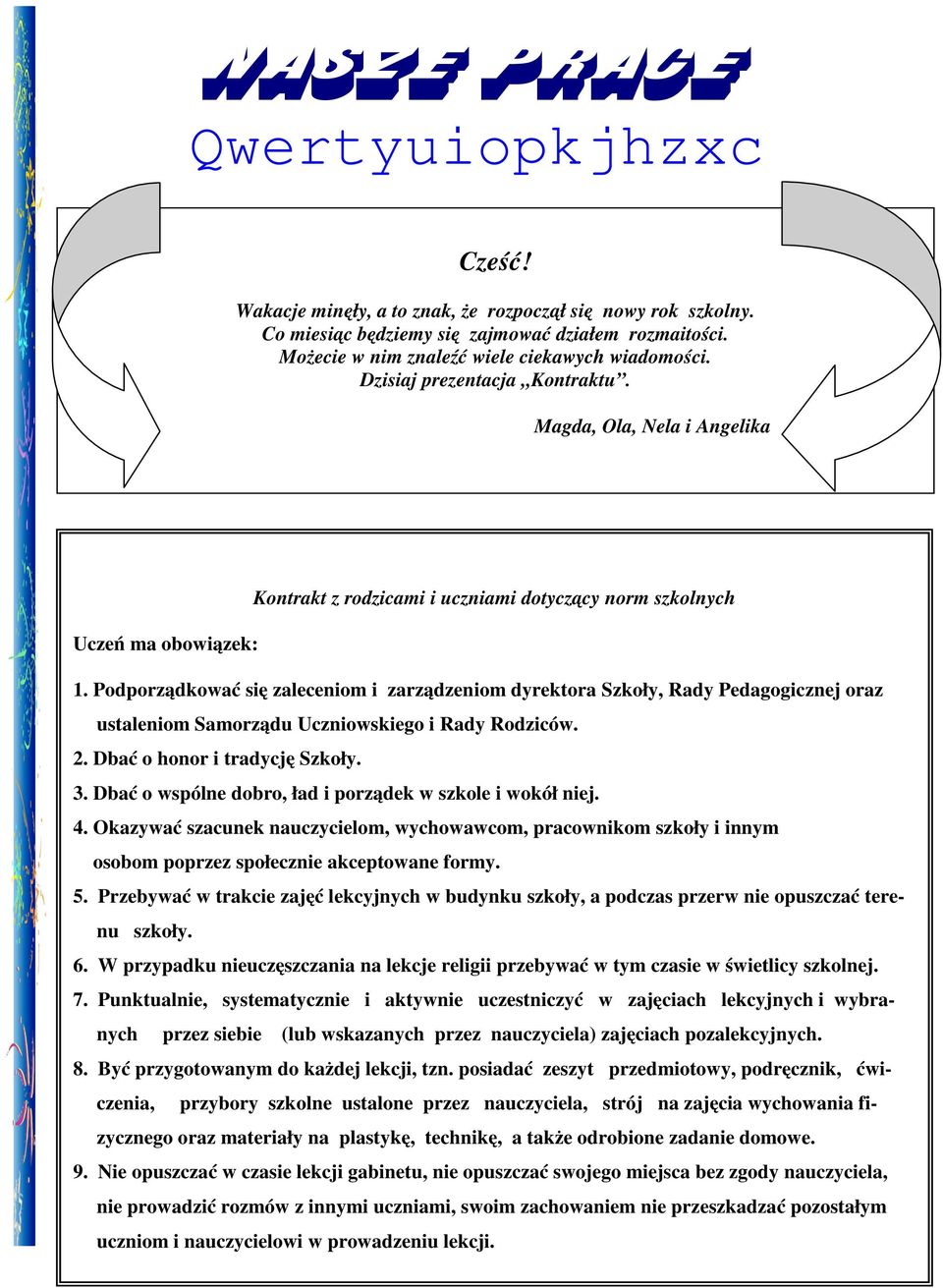 Podporządkować się zaleceniom i zarządzeniom dyrektora Szkoły, Rady Pedagogicznej oraz ustaleniom Samorządu Uczniowskiego i Rady Rodziców. 2. Dbać o honor i tradycję Szkoły. 3.