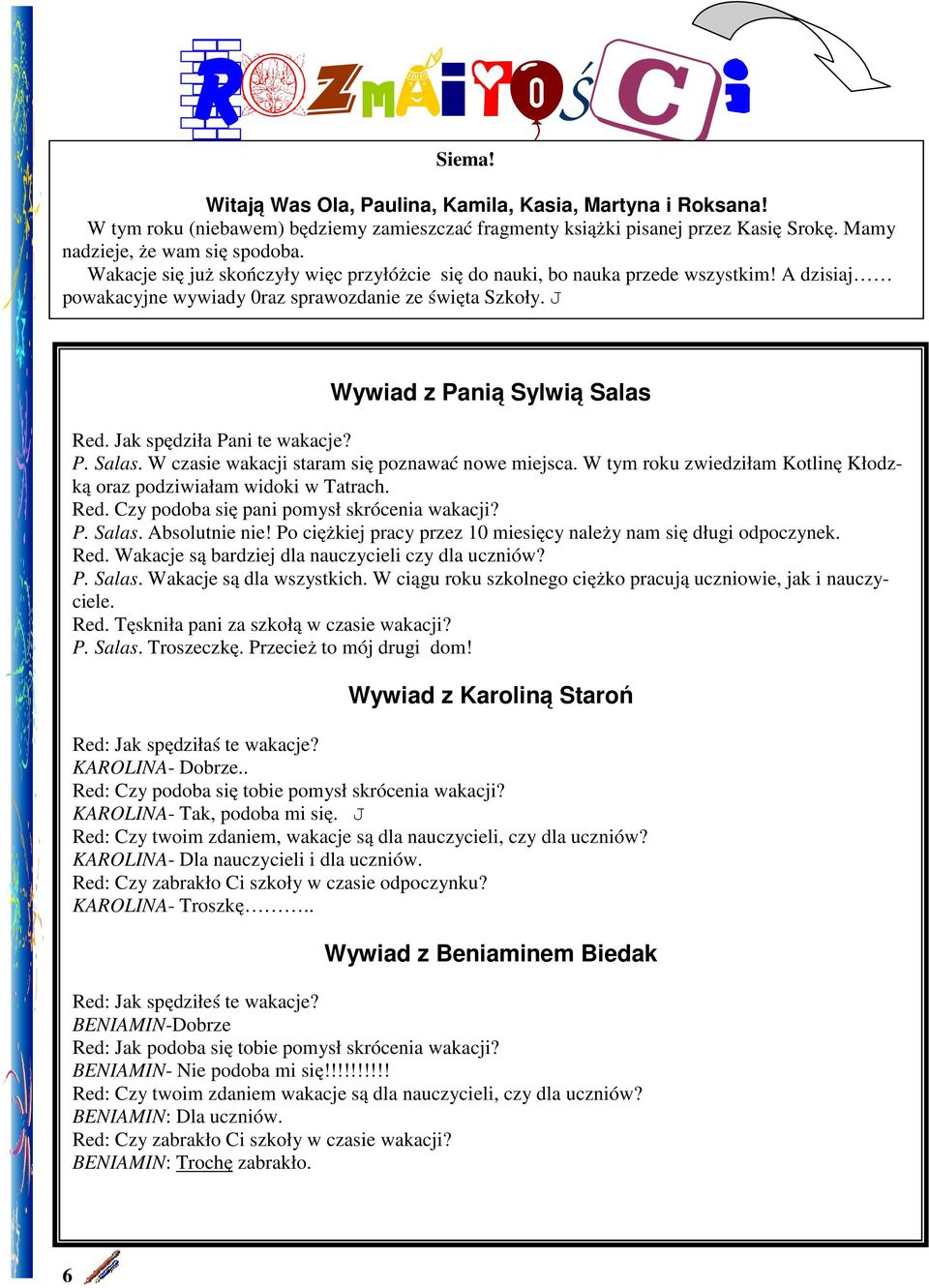 Jak spędziła Pani te wakacje? P. Salas. W czasie wakacji staram się poznawać nowe miejsca. W tym roku zwiedziłam Kotlinę Kłodzką oraz podziwiałam widoki w Tatrach. Red.