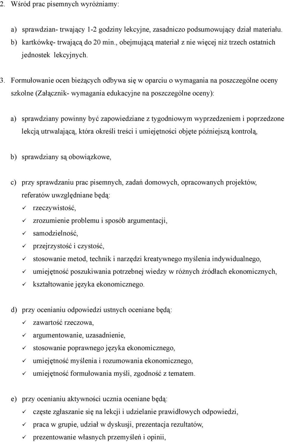 Formułowanie ocen bieżących odbywa się w oparciu o wymagania na poszczególne oceny szkolne (Załącznik- wymagania edukacyjne na poszczególne oceny): a) sprawdziany powinny być zapowiedziane z