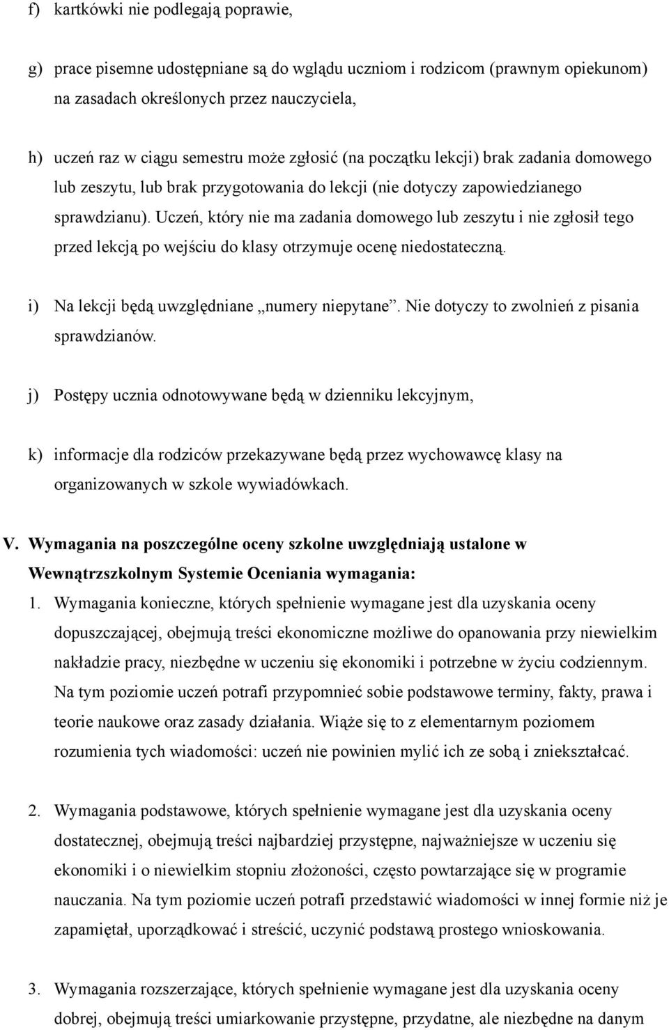 Uczeń, który nie ma zadania domowego lub zeszytu i nie zgłosił tego przed lekcją po wejściu do klasy otrzymuje ocenę niedostateczną. i) Na lekcji będą uwzględniane numery niepytane.