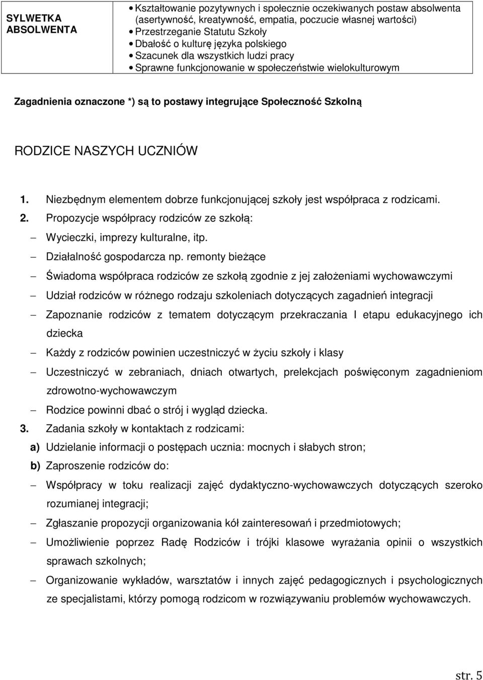 NASZYCH UCZNIÓW 1. Niezbędnym elementem dobrze funkcjonującej szkoły jest współpraca z rodzicami. 2. Propozycje współpracy rodziców ze szkołą: Wycieczki, imprezy kulturalne, itp.