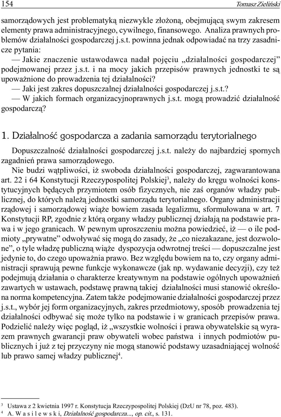powinna jednak odpowiadaæ na trzy zasadnicze pytania: Jakie znaczenie ustawodawca nada³ pojêciu dzia³alnoœci gospodarczej podejmowanej przez j.s.t. i na mocy jakich przepisów prawnych jednostki te s¹ upowa nione do prowadzenia tej dzia³alnoœci?