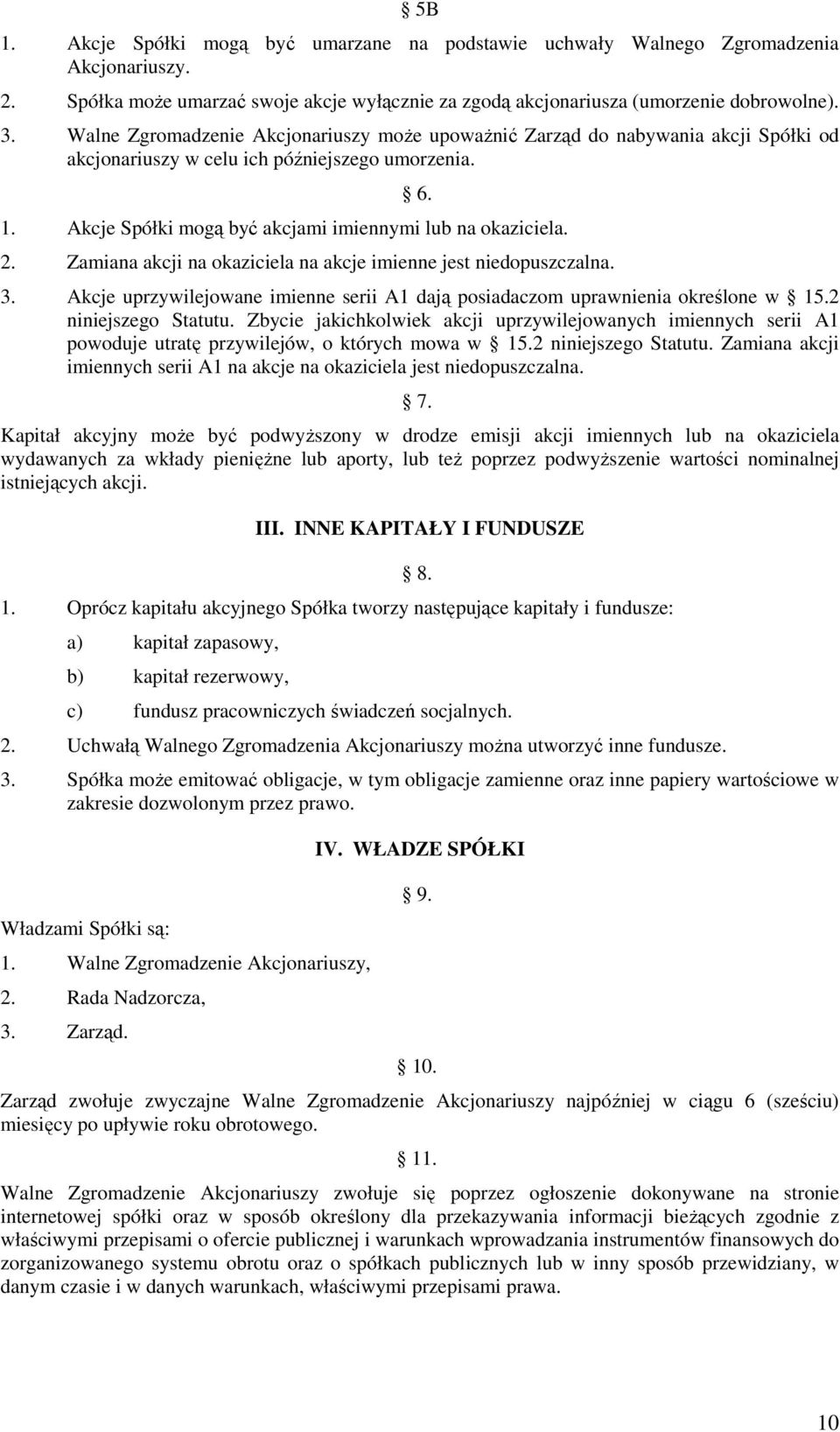Zamiana akcji na okaziciela na akcje imienne jest niedopuszczalna. 3. Akcje uprzywilejowane imienne serii A1 dają posiadaczom uprawnienia określone w 15.2 niniejszego Statutu.