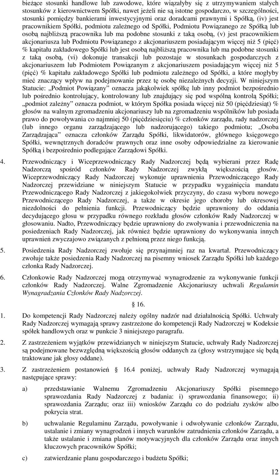 stosunki z taką osobą, (v) jest pracownikiem akcjonariusza lub Podmiotu Powiązanego z akcjonariuszem posiadającym więcej niż 5 (pięć) % kapitału zakładowego Spółki lub jest osobą najbliższą