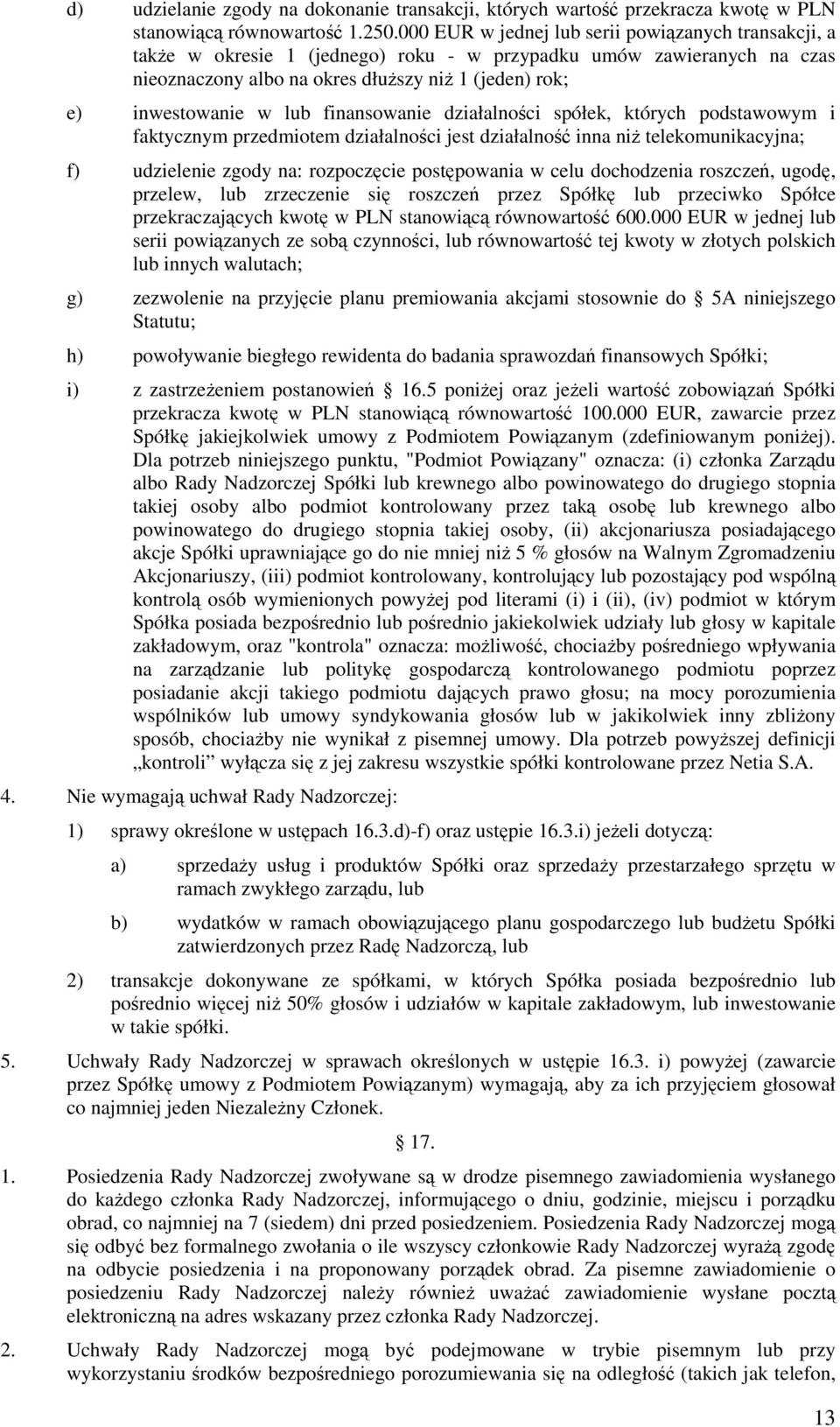 lub finansowanie działalności spółek, których podstawowym i faktycznym przedmiotem działalności jest działalność inna niż telekomunikacyjna; f) udzielenie zgody na: rozpoczęcie postępowania w celu