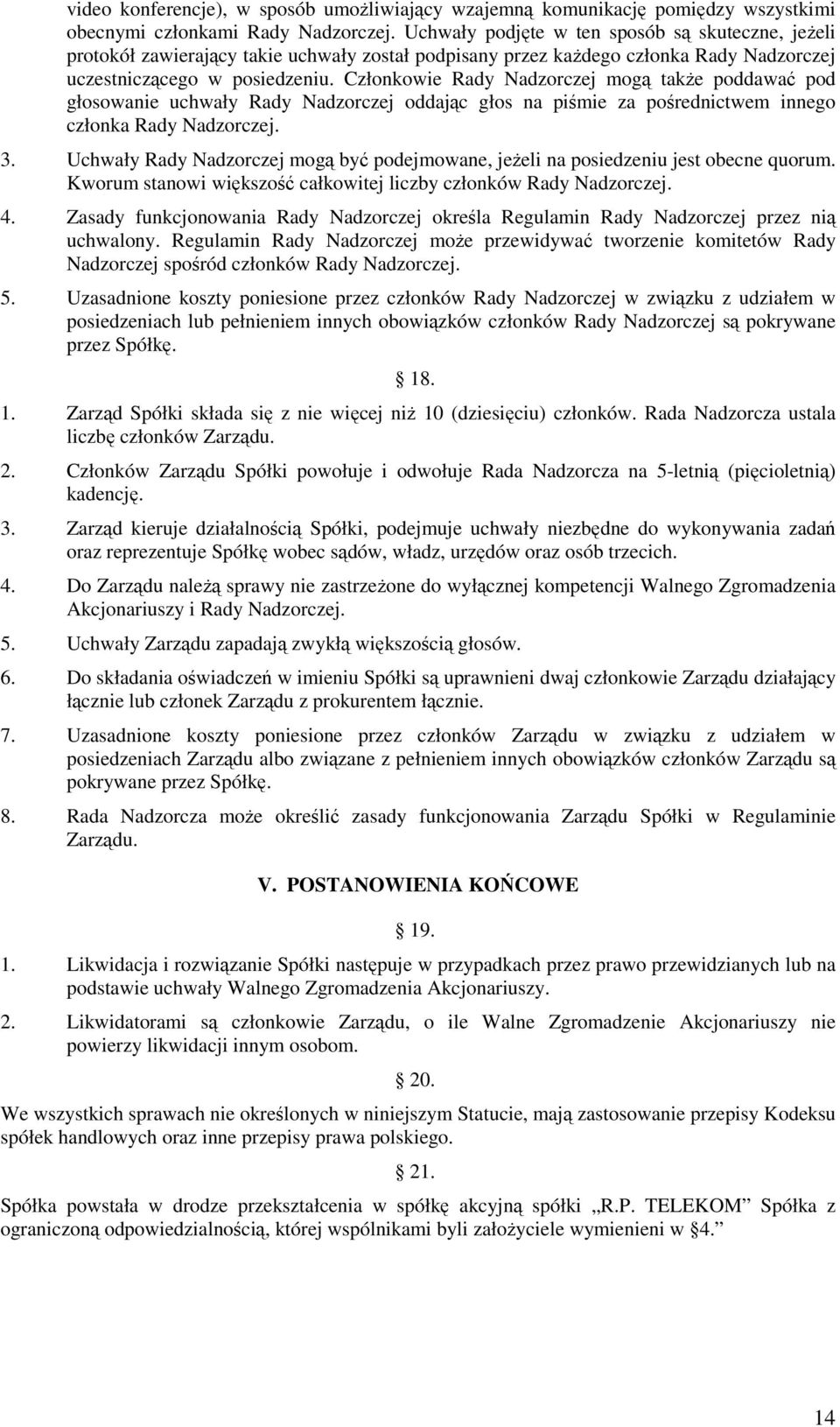 Członkowie Rady Nadzorczej mogą także poddawać pod głosowanie uchwały Rady Nadzorczej oddając głos na piśmie za pośrednictwem innego członka Rady Nadzorczej. 3.