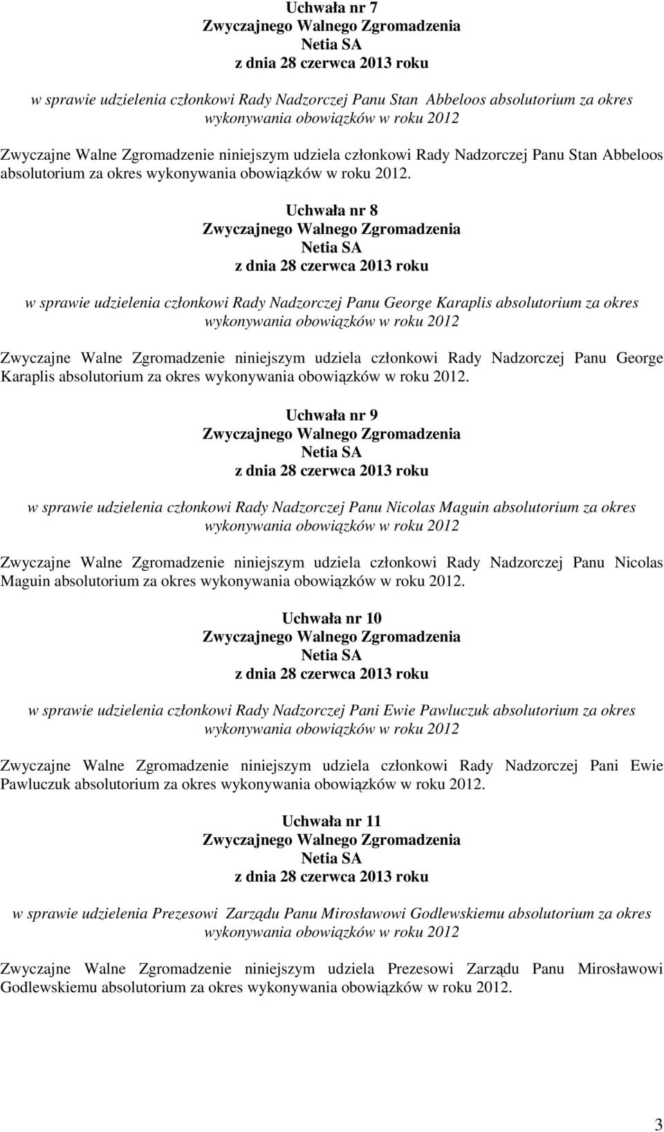 Uchwała nr 8 w sprawie udzielenia członkowi Rady Nadzorczej Panu George Karaplis absolutorium za okres Zwyczajne Walne Zgromadzenie niniejszym udziela członkowi Rady Nadzorczej Panu George Karaplis 