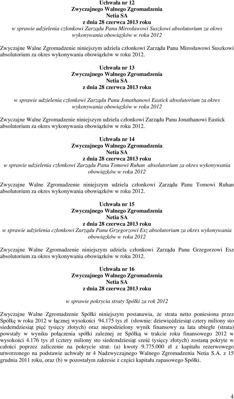Uchwała nr 13 w sprawie udzielenia członkowi Zarządu Panu Jonathanowi Eastick absolutorium za okres Zwyczajne Walne Zgromadzenie niniejszym udziela członkowi Zarządu Panu Jonathanowi Eastick  Uchwała