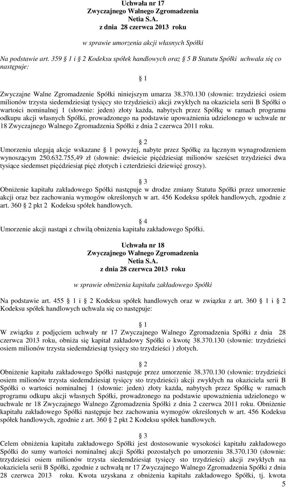 130 (słownie: trzydzieści osiem milionów trzysta siedemdziesiąt tysięcy sto trzydzieści) akcji zwykłych na okaziciela serii B Spółki o wartości nominalnej 1 (słownie: jeden) złoty każda, nabytych