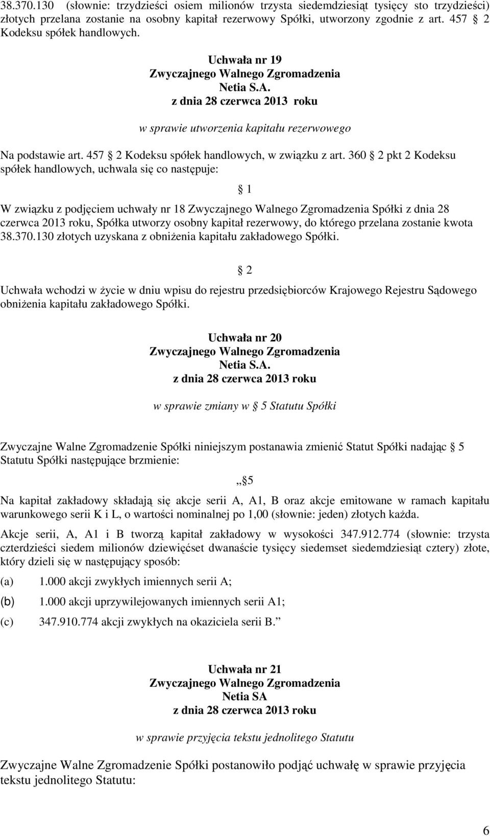 360 2 pkt 2 Kodeksu spółek handlowych, uchwala się co następuje: W związku z podjęciem uchwały nr 18 Spółki z dnia 28 czerwca 2013 roku, Spółka utworzy osobny kapitał rezerwowy, do którego przelana