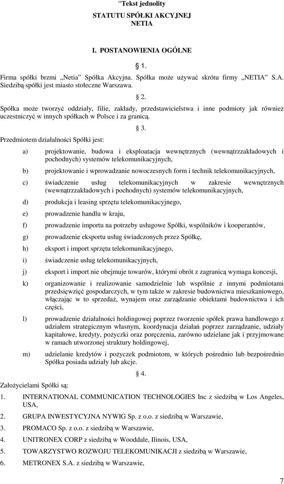 a) projektowanie, budowa i eksploatacja wewnętrznych (wewnątrzzakładowych i pochodnych) systemów telekomunikacyjnych, b) projektowanie i wprowadzanie nowoczesnych form i technik telekomunikacyjnych,