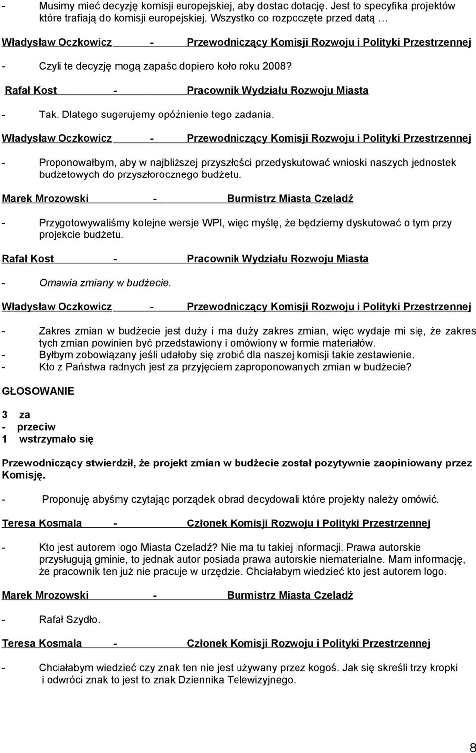- Proponowałbym, aby w najbliższej przyszłości przedyskutować wnioski naszych jednostek budżetowych do przyszłorocznego budżetu.