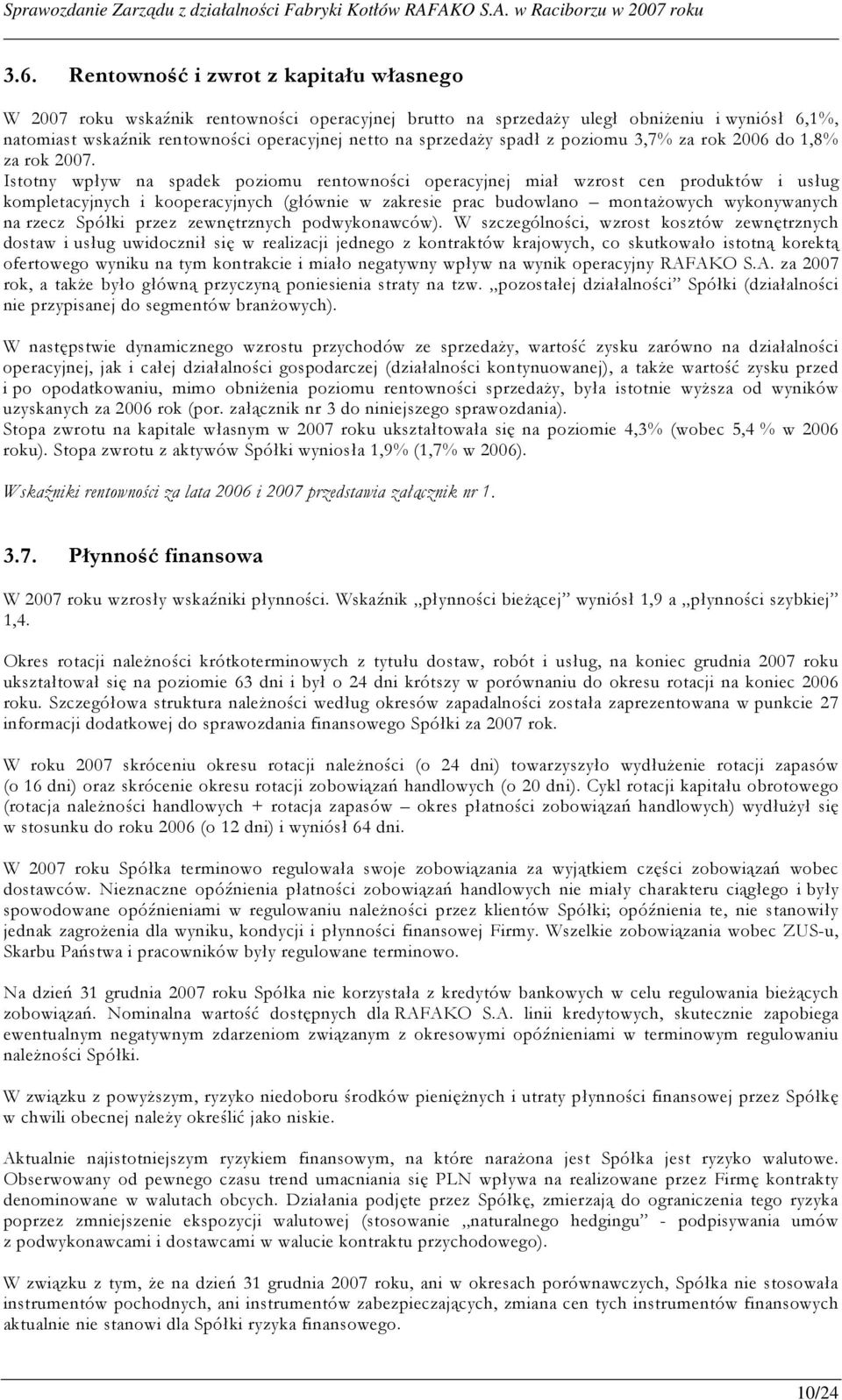 Istotny wpływ na spadek poziomu rentowności operacyjnej miał wzrost cen produktów i usług kompletacyjnych i kooperacyjnych (głównie w zakresie prac budowlano montaŝowych wykonywanych na rzecz Spółki