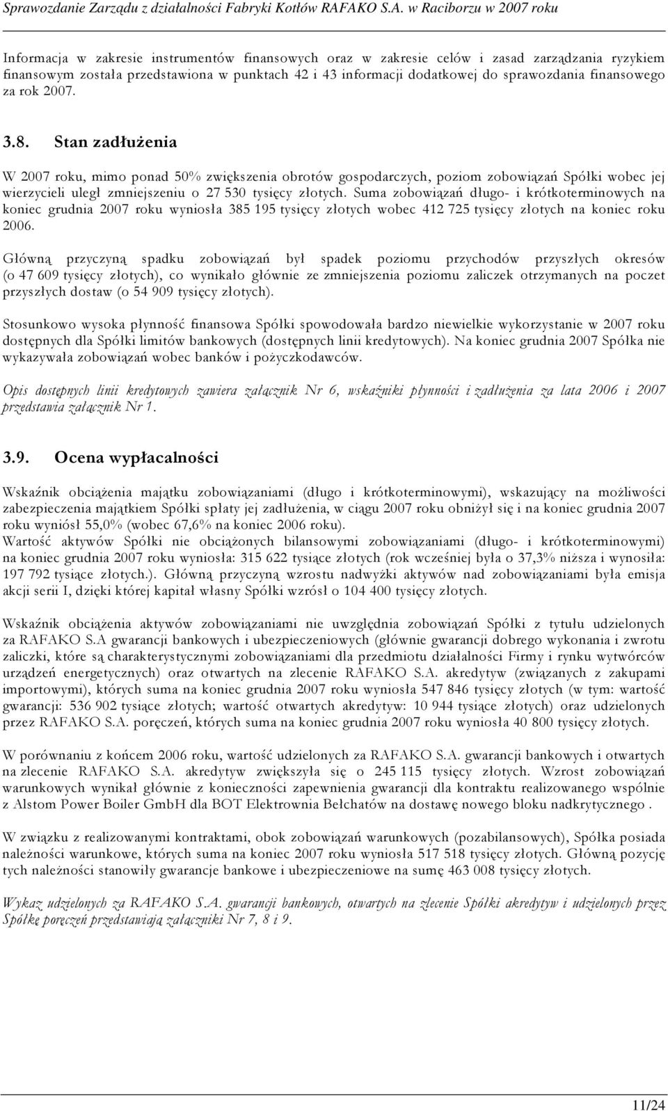 Suma zobowiązań długo- i krótkoterminowych na koniec grudnia 2007 roku wyniosła 385 195 tysięcy złotych wobec 412 725 tysięcy złotych na koniec roku 2006.