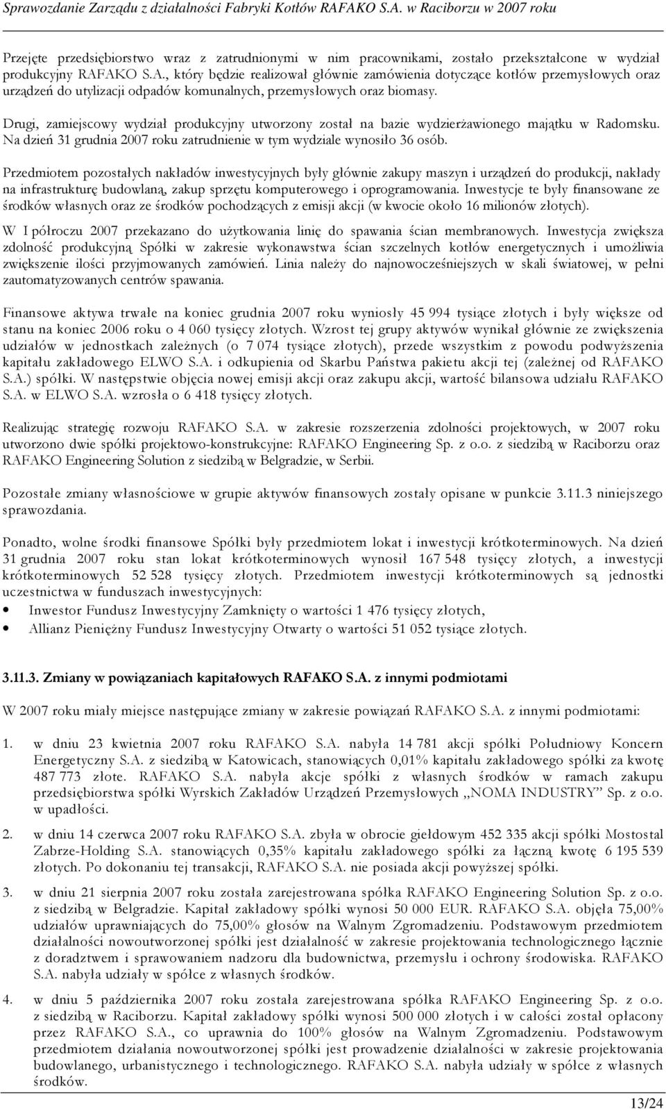 Drugi, zamiejscowy wydział produkcyjny utworzony został na bazie wydzierŝawionego majątku w Radomsku. Na dzień 31 grudnia 2007 roku zatrudnienie w tym wydziale wynosiło 36 osób.