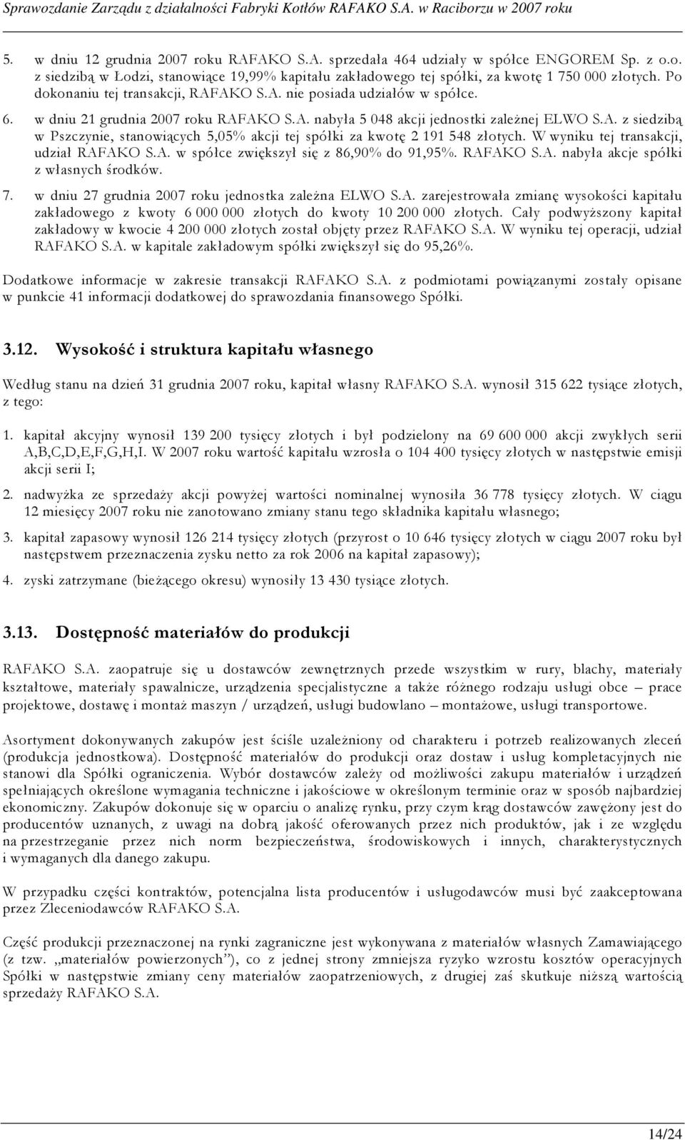 W wyniku tej transakcji, udział RAFAKO S.A. w spółce zwiększył się z 86,90% do 91,95%. RAFAKO S.A. nabyła akcje spółki z własnych środków. 7. w dniu 27 grudnia 2007 roku jednostka zaleŝna ELWO S.A. zarejestrowała zmianę wysokości kapitału zakładowego z kwoty 6 000 000 złotych do kwoty 10 200 000 złotych.