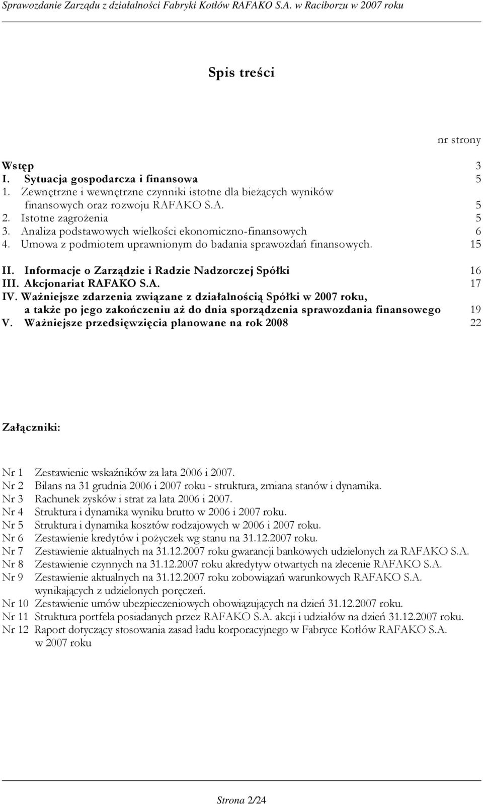 Akcjonariat RAFAKO S.A. 17 IV. WaŜniejsze zdarzenia związane z działalnością Spółki w 2007 roku, a takŝe po jego zakończeniu aŝ do dnia sporządzenia sprawozdania finansowego 19 V.
