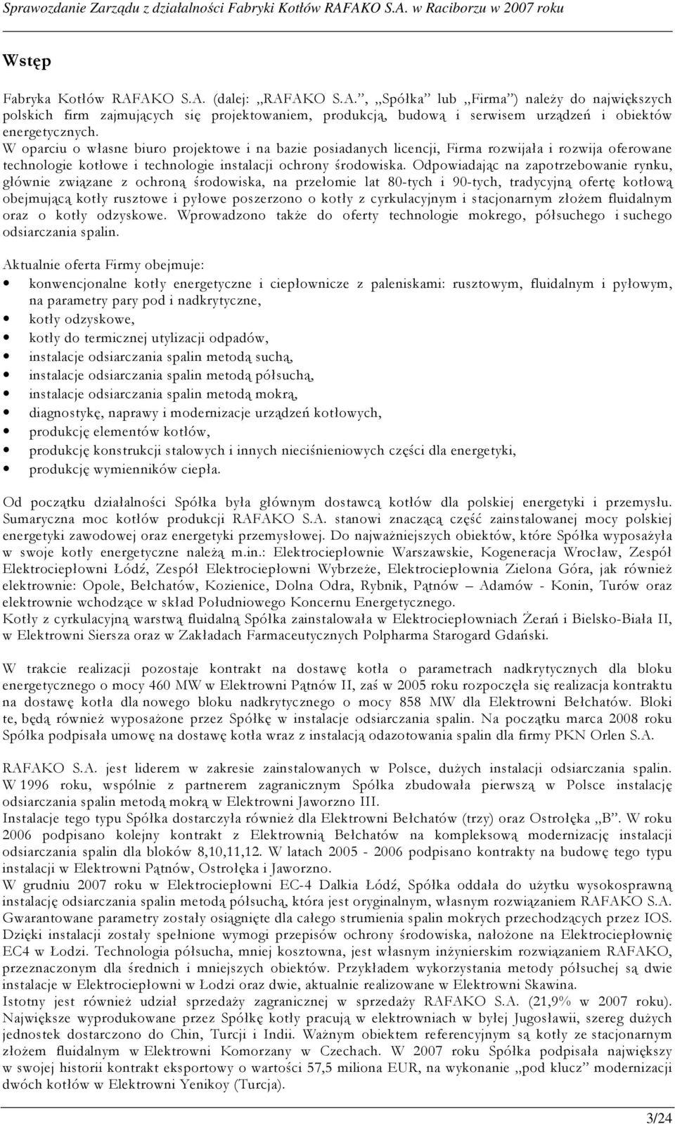 Odpowiadając na zapotrzebowanie rynku, głównie związane z ochroną środowiska, na przełomie lat 80-tych i 90-tych, tradycyjną ofertę kotłową obejmującą kotły rusztowe i pyłowe poszerzono o kotły z