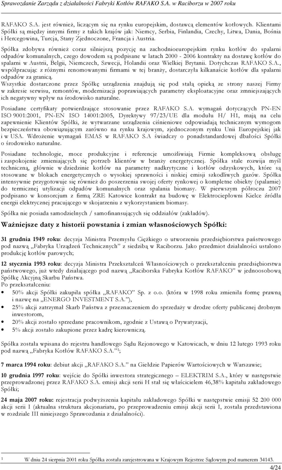 Spółka zdobywa równieŝ coraz silniejszą pozycję na zachodnioeuropejskim rynku kotłów do spalarni odpadów komunalnych, czego dowodem są podpisane w latach 2000-2006 kontrakty na dostawę kotłów do