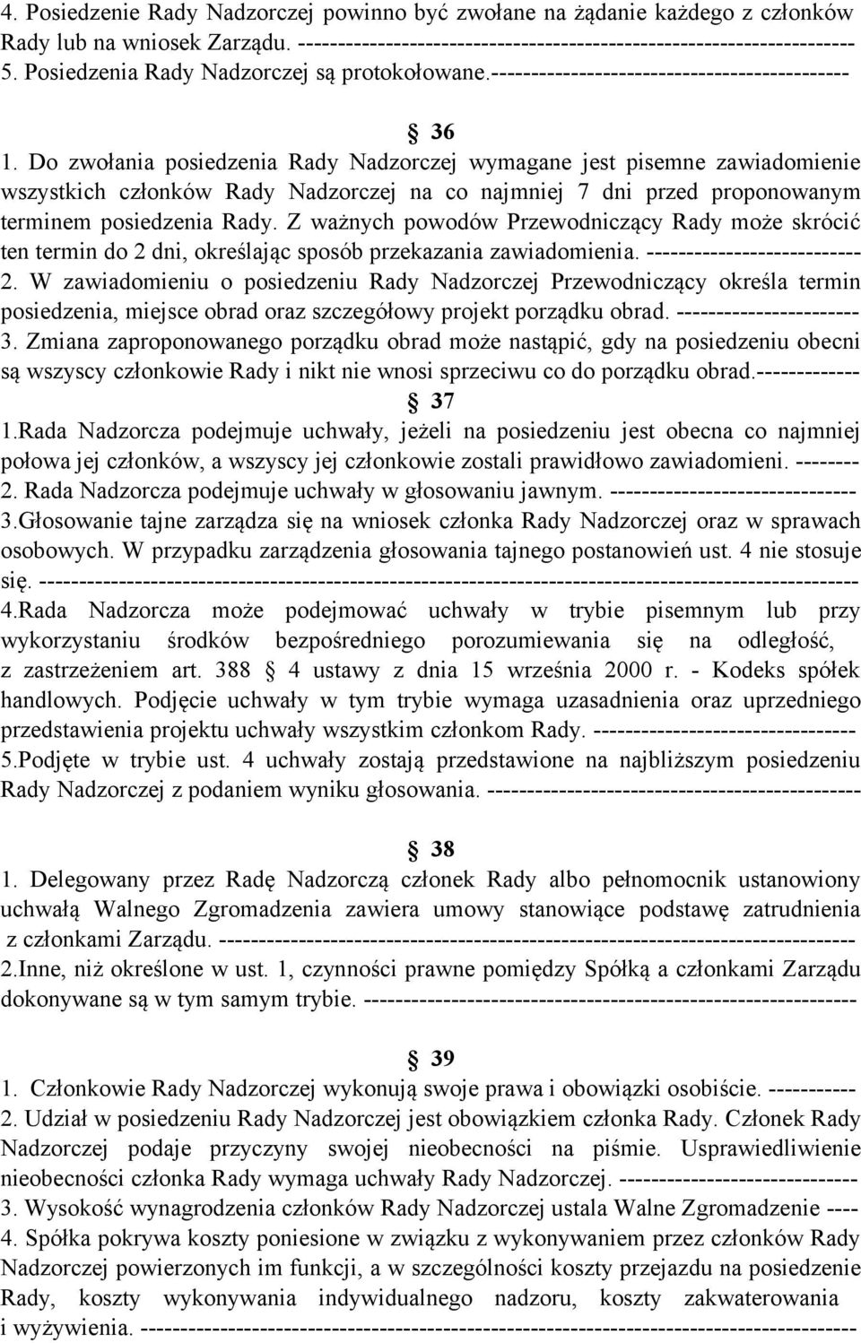 Do zwołania posiedzenia Rady Nadzorczej wymagane jest pisemne zawiadomienie wszystkich członków Rady Nadzorczej na co najmniej 7 dni przed proponowanym terminem posiedzenia Rady.
