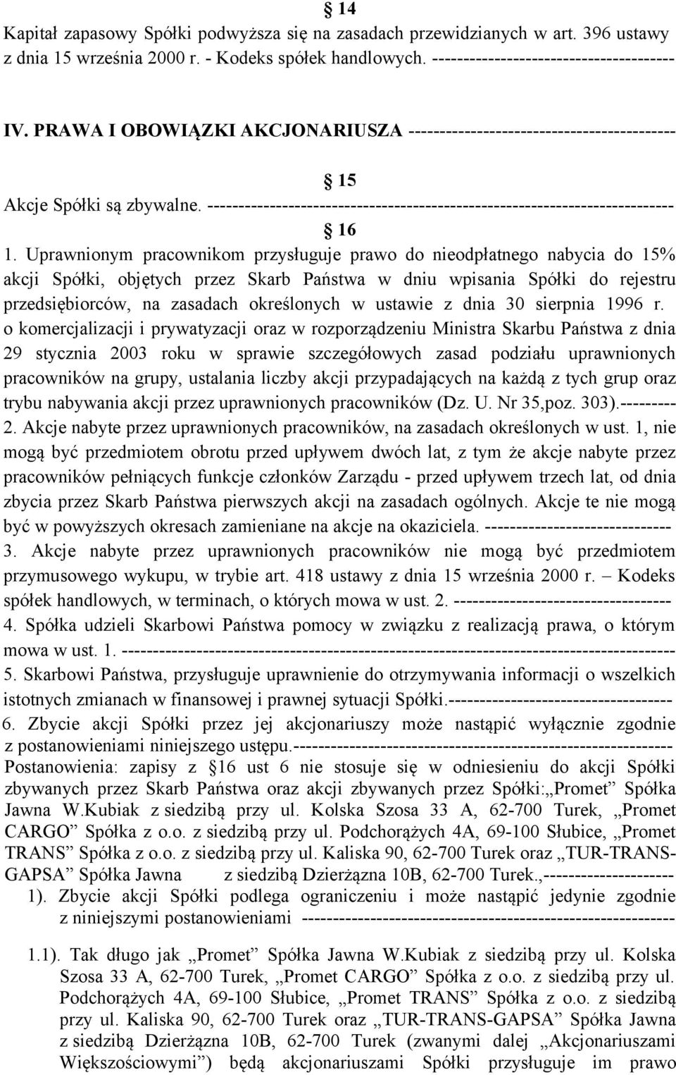 Uprawnionym pracownikom przysługuje prawo do nieodpłatnego nabycia do 15% akcji Spółki, objętych przez Skarb Państwa w dniu wpisania Spółki do rejestru przedsiębiorców, na zasadach określonych w