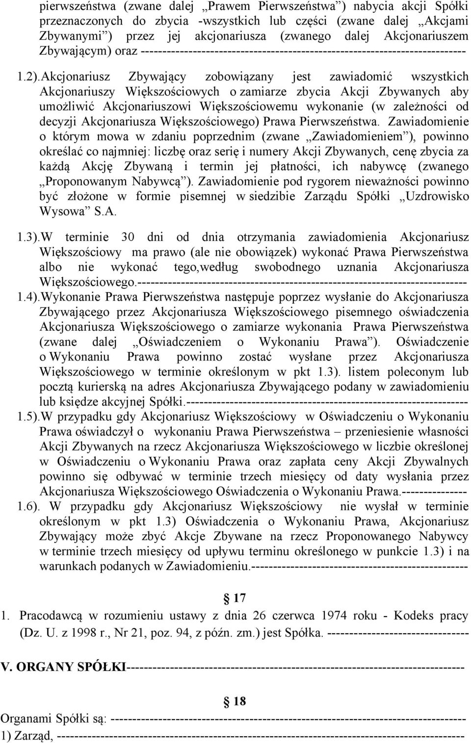 Akcjonariusz Zbywający zobowiązany jest zawiadomić wszystkich Akcjonariuszy Większościowych o zamiarze zbycia Akcji Zbywanych aby umożliwić Akcjonariuszowi Większościowemu wykonanie (w zależności od
