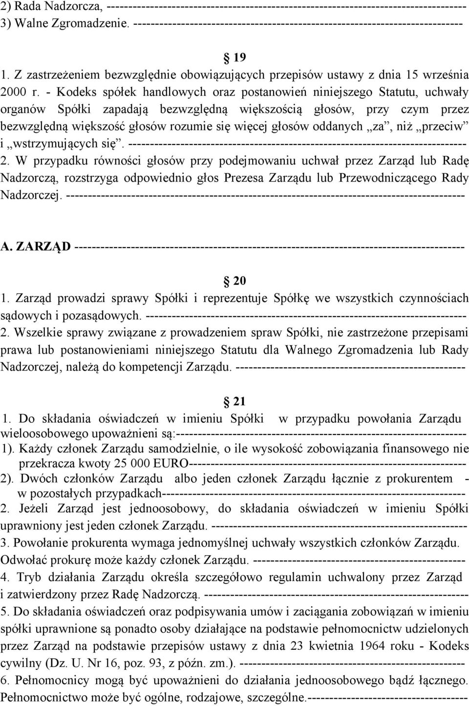- Kodeks spółek handlowych oraz postanowień niniejszego Statutu, uchwały organów Spółki zapadają bezwzględną większością głosów, przy czym przez bezwzględną większość głosów rozumie się więcej głosów