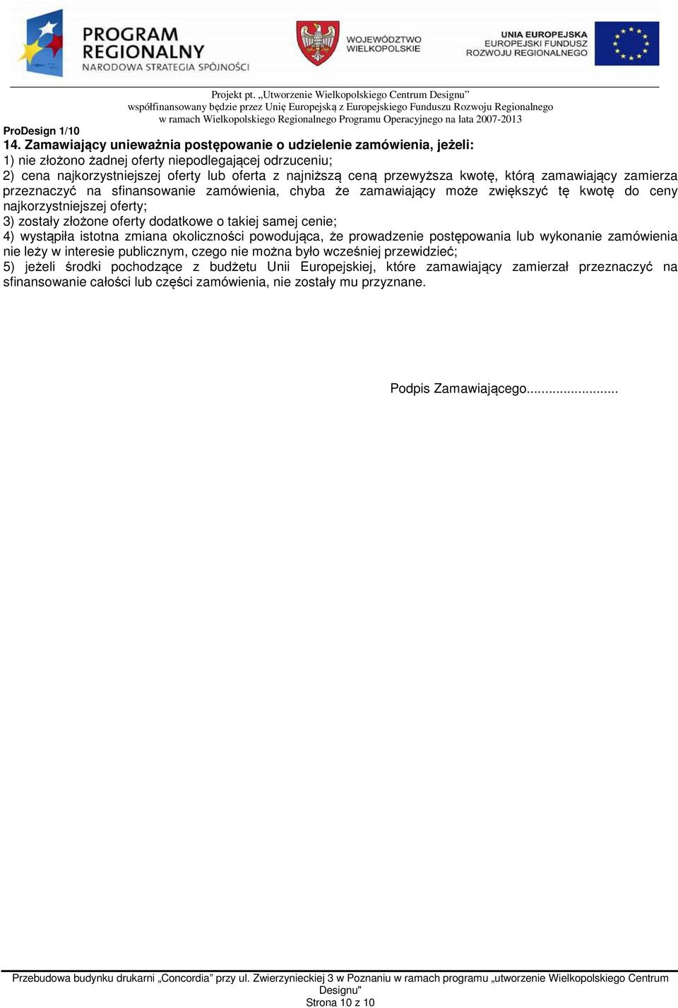 dodatkowe o takiej samej cenie; 4) wystąpiła istotna zmiana okoliczności powodująca, że prowadzenie postępowania lub wykonanie zamówienia nie leży w interesie publicznym, czego nie można było