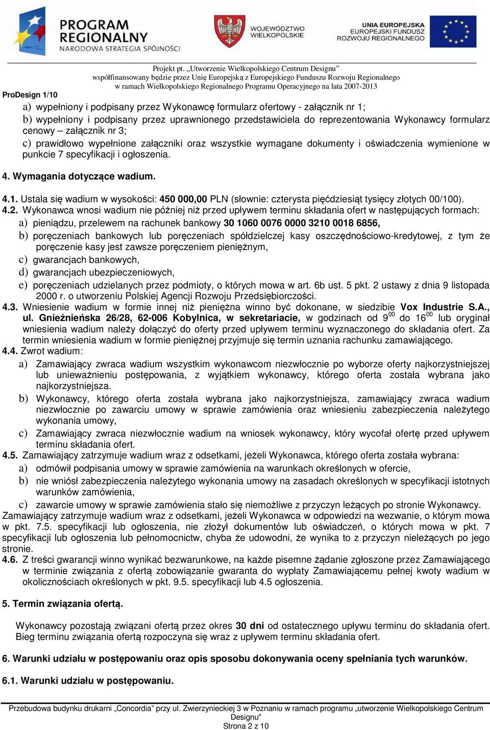 reprezentowania Wykonawcy formularz cenowy załącznik nr 3; c) prawidłowo wypełnione załączniki oraz wszystkie wymagane dokumenty i oświadczenia wymienione w punkcie 7 specyfikacji i ogłoszenia. 4.